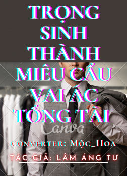Trọng Sinh Thành Miêu Cẩu Vai Ác Tổng Tài [C]
